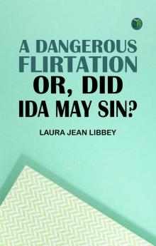 A Dangerous Flirtation; Or Did Ida May Sin?