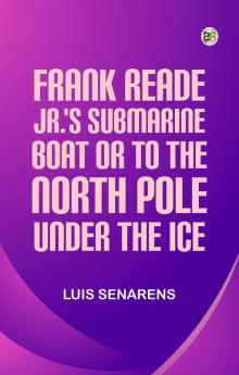 Frank Reade Jr.'s Submarine Boat; or to the North Pole Under the Ice.