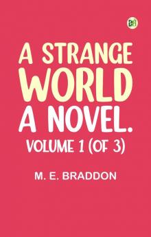 A Strange World: A Novel. Volume 1 (of 3)