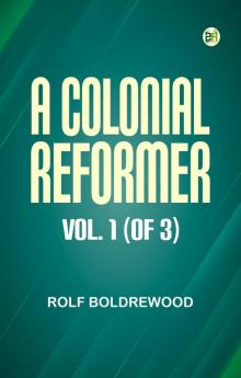 A Colonial Reformer Vol. 1 (of 3)