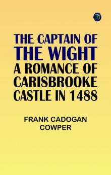 The Captain of the Wight: A Romance of Carisbrooke Castle in 1488
