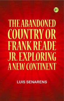 The Abandoned Country; or Frank Reade Jr. Exploring a New Continent.