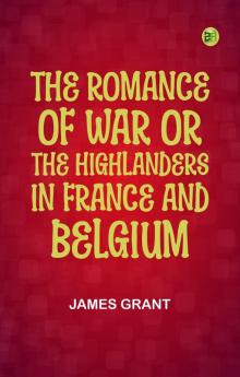 The Romance of War; or The Highlanders in France and Belgium