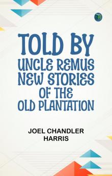 Told by Uncle Remus: New Stories of the Old Plantation