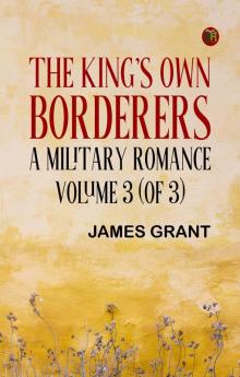 The King's Own Borderers: A Military Romance Volume 3 (of 3)