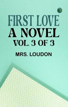 First Love: A Novel. Vol. 3 of 3