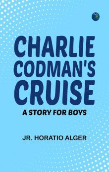 Charlie Codman's Cruise: A Story for Boys