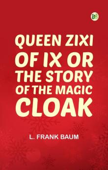 Queen Zixi of Ix; Or the Story of the Magic Cloak