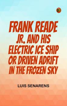 Frank Reade Jr. and His Electric Ice Ship; or Driven Adrift in the Frozen Sky.