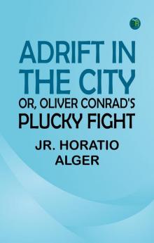 Adrift in the City; or Oliver Conrad's Plucky Fight