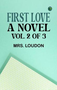 First Love: A Novel. Vol. 2 of 3