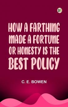 How a Farthing Made a Fortune; or Honesty is the best policy