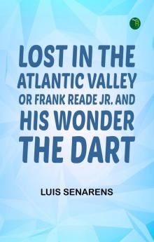 Lost in the Atlantic Valley; Or Frank Reade Jr. and His Wonder the Dart
