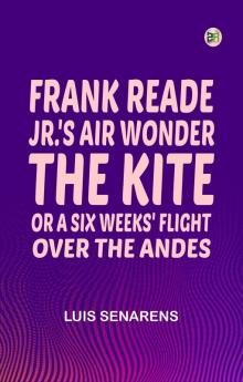 Frank Reade Jr.'s Air Wonder The Kite; Or A Six Weeks' Flight Over the Andes