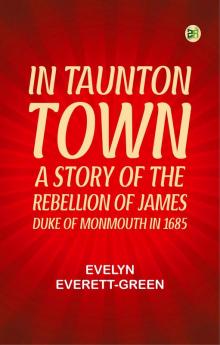 In Taunton town : a story of the rebellion of James Duke of Monmouth in 1685