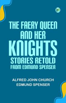 The Faery Queen and Her Knights: Stories Retold from Edmund Spenser