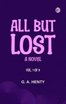 All But Lost: A Novel. Vol. 1 of 3