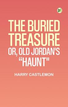 The Buried Treasure; Or Old Jordan's Haunt