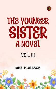 The Younger Sister: A Novel Vol. III.