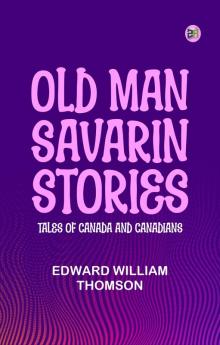 Old Man Savarin Stories: Tales of Canada and Canadians