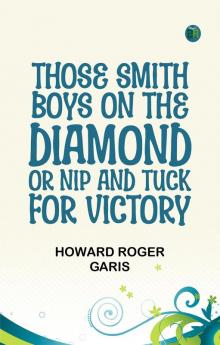 Those Smith Boys on the Diamond; or Nip and Tuck for Victory