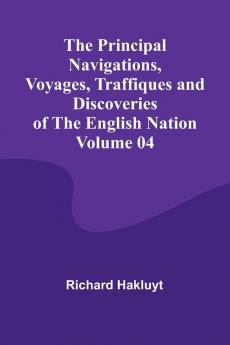 The Principal Navigations Voyages Traffiques and Discoveries of the English Nation - Volume 04