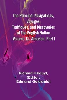The Principal Navigations Voyages Traffiques and Discoveries of The English Nation - Volume 12; America Part I