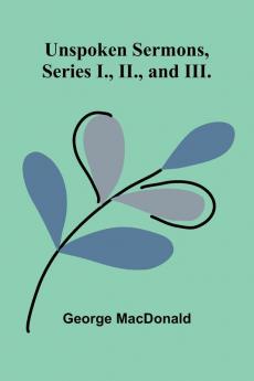 Unspoken Sermons Series I. II. and III.