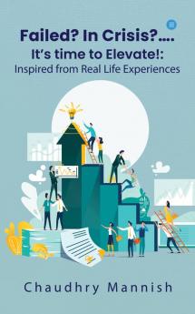 Failed? In Crisis?…. It’s time to Elevate!: Inspired from Real Life Experiences