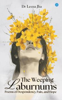 The Weeping Laburnums-Poems of Despondency Pain and Hope