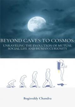 Beyond Caves to Cosmos Unraveling the Evolution of Mutual Social Life and Human Curiosity