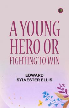 A Young Hero; Or Fighting to Win