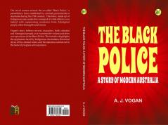 The Black Police: A Story of Modern Australia