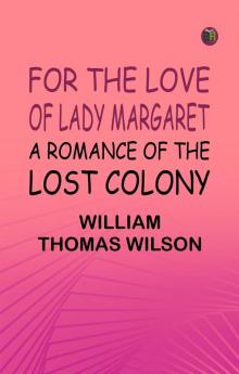 For the Love of Lady Margaret: A Romance of the Lost Colony