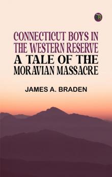 Connecticut Boys in the Western Reserve: A Tale of the Moravian Massacre