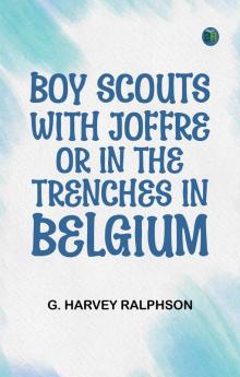 Boy Scouts with Joffre; Or In the Trenches in Belgium