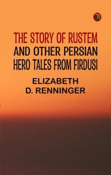 The Story of Rustem and other Persian hero tales from Firdusi
