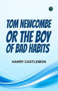 Tom Newcombe; Or the Boy of Bad Habits