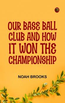 Our Base Ball Club and How It Won the Championship