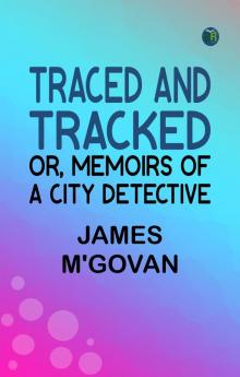 Traced and Tracked; Or Memoirs of a City Detective