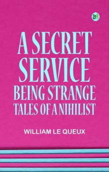 A Secret Service: Being Strange Tales of a Nihilist