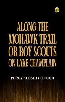 Along the Mohawk Trail; Or Boy Scouts on Lake Champlain