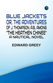Blue Jackets; or The Adventures of J. Thompson A.B. Among the Heathen Chinee A Nautical Novel