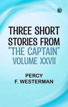 THREE SHORT STORIES FROM THE CAPTAIN VOLUME XXVII