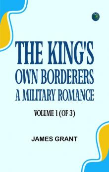 The King's Own Borderers: A Military Romance Volume 1 (of 3)