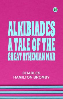 ALKIBIADES A TALE OF THE GREAT ATHENIAN WAR