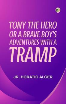 Tony the Hero; Or A Brave Boy's Adventures with a Tramp