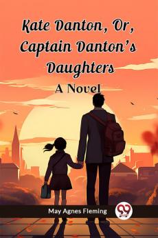 Kate Danton Or Captain Danton'S Daughters A Novel