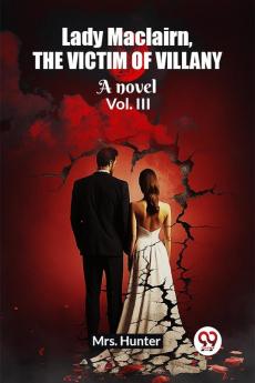 Lady Maclairn the victim of villany A novel Vol. III