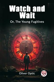 Watch and Wait Or The Young Fugitives